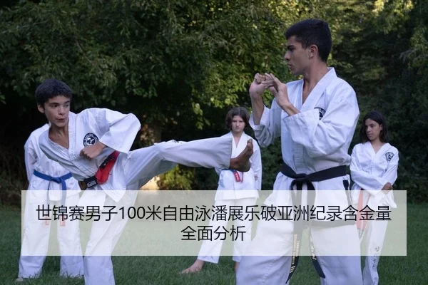 世锦赛男子100米自由泳潘展乐破亚洲纪录含金量全面分析